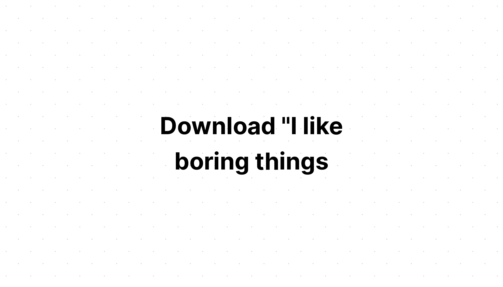 Download I Like Boring Things SVG File